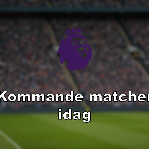 Kommande matcher for premier league 2026 2027